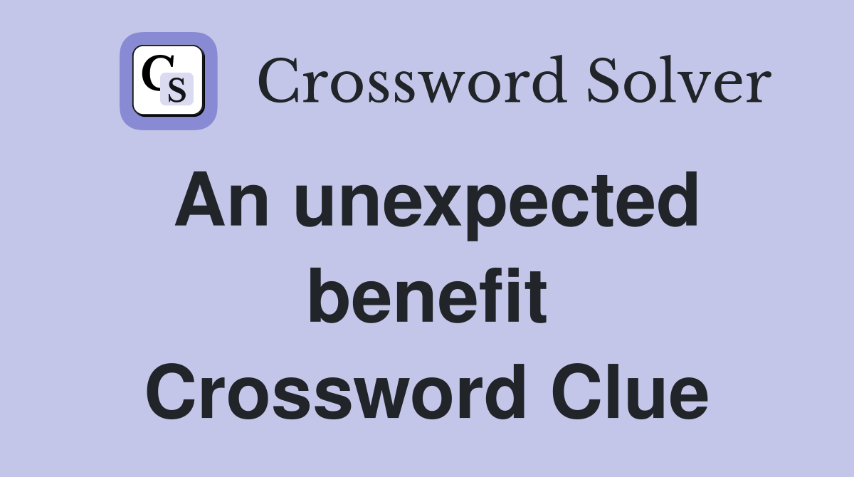 An unexpected benefit Crossword Clue Answers Crossword Solver